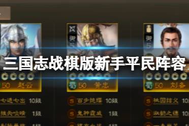 《三国志战棋版》新手平民阵容 张飞赵云黄忠庞统甘氏