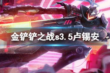 《金铲铲之战》s3.5卢锡安技能一览 激战星海卢锡安怎么样