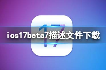 ios17beta7描述文件下载地址 ios17beta7描述文件怎么下载