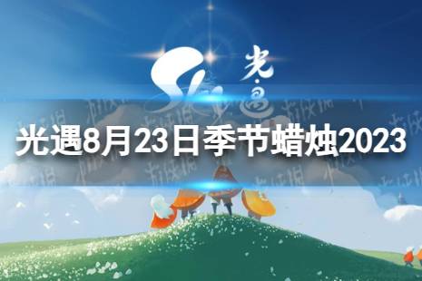 《光遇》8月23日季节蜡烛在哪 8.23季节蜡烛位置2023