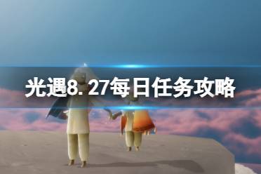 《光遇》8月27日每日任务怎么做 8.27每日任务流程2023