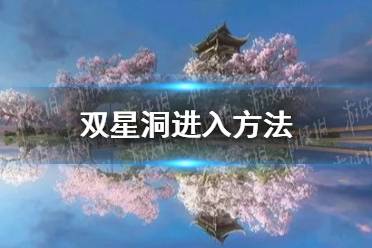 《逆水寒手游》双星洞进入方法