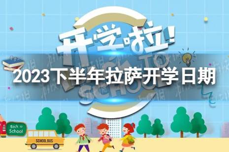 拉萨开学时间2023最新消息 2023下半年拉萨开学日期