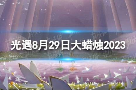 《光遇》8月29日大蜡烛在哪 8.29大蜡烛位置2023