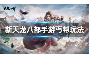 《新天龙八部》手游丐帮玩法 丐帮攻略