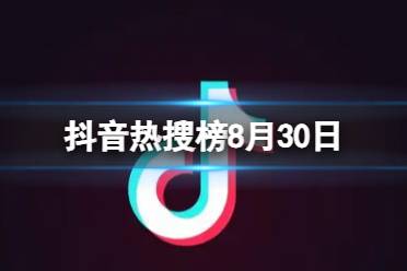抖音热搜榜8月30日 抖音热搜排行榜今日榜8.30