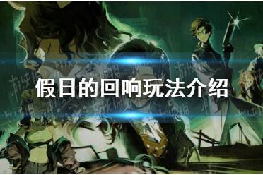 《重返未来1999》假日的回响玩法一览