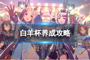 《闪耀优俊少女》白羊杯养成攻略