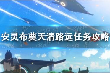 《崩坏星穹铁道》安灵布奠天清路远任务流程