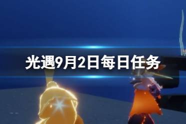 《光遇》9月2日每日任务怎么做 9.2每日任务流程2023