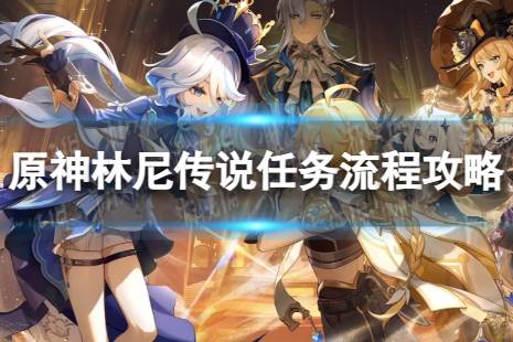 《原神》林尼传说任务怎么过 林尼传说任务流程攻略