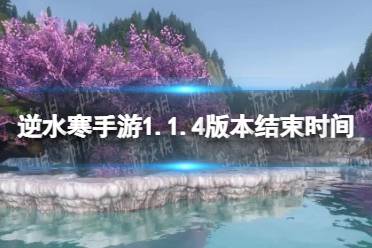 《逆水寒手游》1.1.4版本结束时间