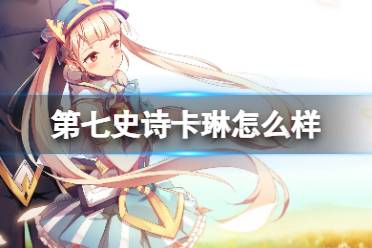 《第七史诗》卡琳怎么样 四星英雄卡琳一览