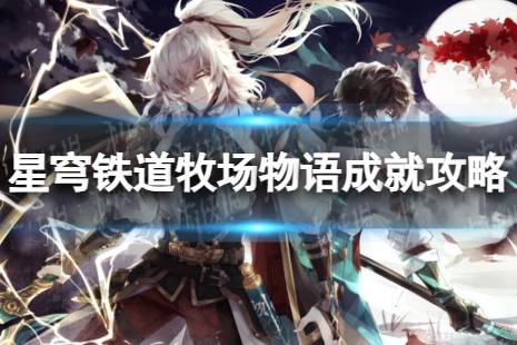 《崩坏星穹铁道》牧场物语怎么解锁 牧场物语成就攻略