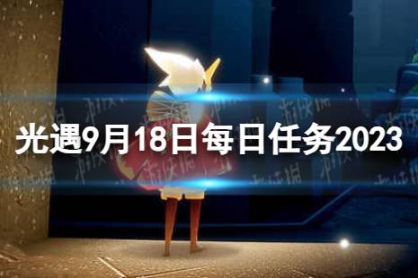 《光遇》9月18日每日任务怎么做 9.18每日任务流程2023