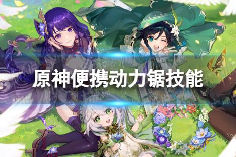 《原神》便携动力锯技能是什么 便携动力锯技能效果一览