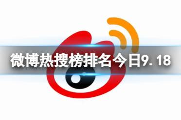微博热搜榜排名今日9.18 微博热搜榜今日事件9月18日