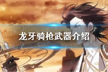 《光隙解语》龙牙骑枪武器一览