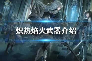 《光隙解语》炽热焰火武器一览