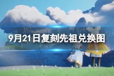 《光遇》9月21日复刻先祖兑换图一览2023