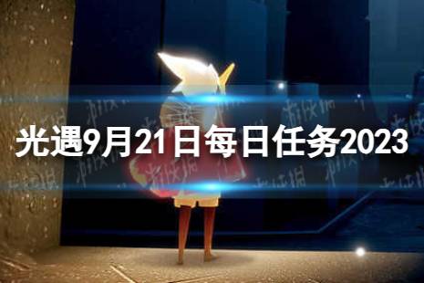 《光遇》9月21日每日任务怎么做 9.21每日任务流程2023