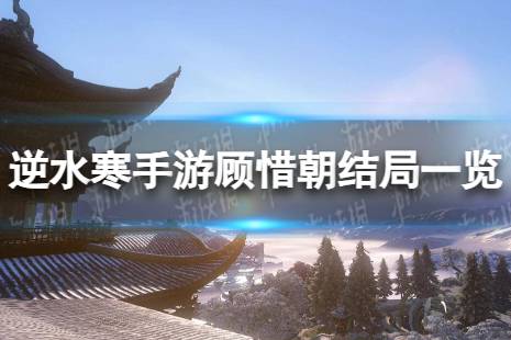 《逆水寒手游》顾惜朝结局是什么 顾惜朝结局一览