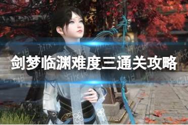 《逆水寒手游》剑梦临渊难度三通关心得