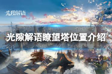 《光隙解语》瞭望塔位置一览