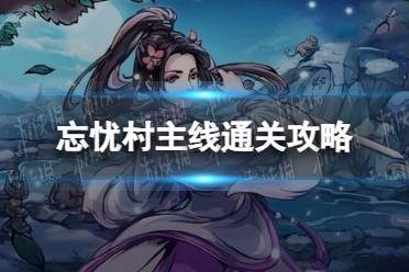 《烟雨江湖》忘忧村主线通关心得
