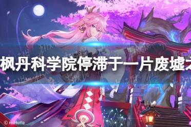 《原神》枫丹科学院停滞于一片废墟之上攻略