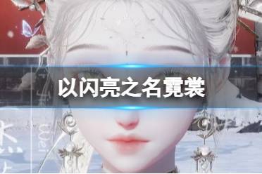 《以闪亮之名》霓裳 霓裳官方捏脸数据id