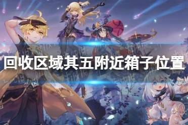 《原神》回收区域其五附近箱子位置一览