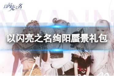 《以闪亮之名》绚阳蜃景礼包一览