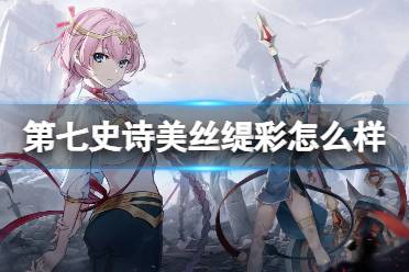 《第七史诗》美丝缇彩怎么样 三星英雄美丝缇彩一览