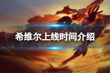 《英雄联盟手游》希维尔上线时间一览