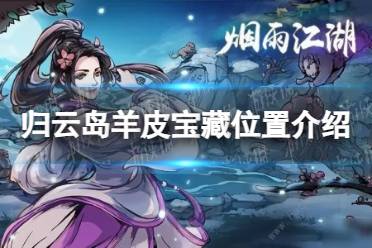 《烟雨江湖》归云岛羊皮宝藏位置一览
