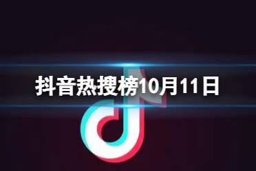 抖音热搜榜10月11日 抖音热搜排行榜今日榜10.11