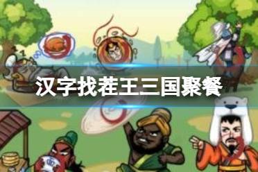 《汉字找茬王》三国聚餐 从图中找出10个食物通关心得