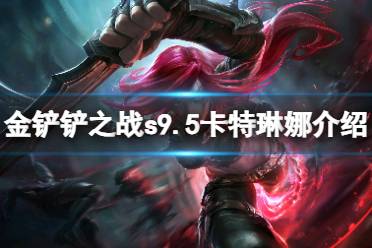《金铲铲之战》s9.5卡特琳娜技能一览 志在天际卡特琳娜怎么样