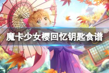 《魔卡少女樱回忆钥匙》食谱大全 菜谱配方