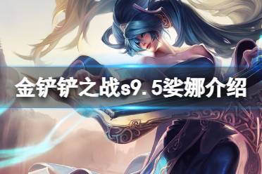 《金铲铲之战》s9.5娑娜技能一览 志在天际娑娜怎么样