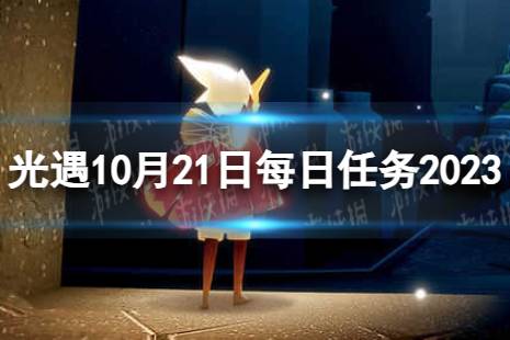 《光遇》10月21日每日任务怎么做 10.21每日任务流程2023