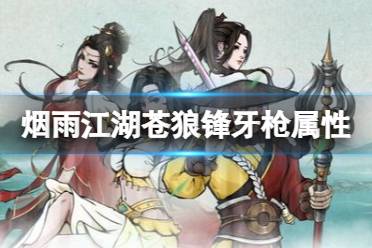 《烟雨江湖》苍狼锋牙枪属性怎么样 苍狼锋牙枪属性一览