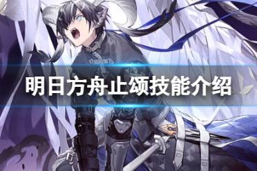 《明日方舟》止颂技能一览 4.5周年六星赠送干员止颂