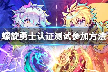 《螺旋勇士》认证测试怎么参加 认证测试参加方式