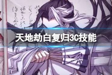 《天地劫》白复归3c技能怎么样 白复归三内力绝学一览