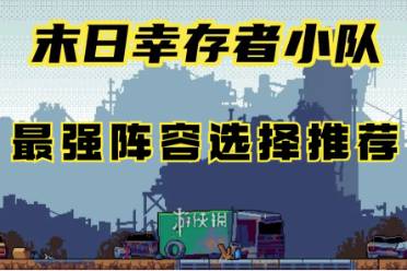 末日幸存者小队最强阵容怎么选择