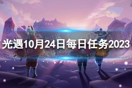 《光遇》10月24日每日任务怎么做 10.24每日任务流程2023