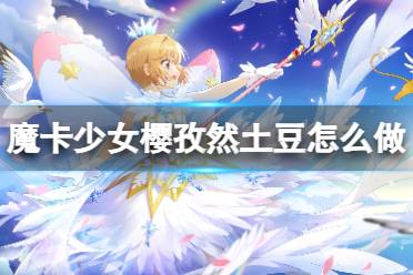 《魔卡少女樱回忆钥匙》孜然土豆怎么做 孜然土豆食谱配方