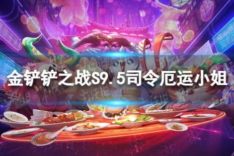 《金铲铲之战》司令厄运小姐怎么玩 S9.5司令厄运小姐阵容推荐